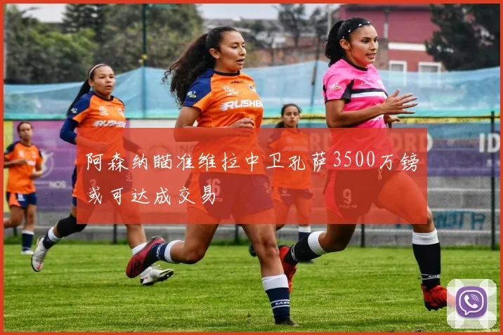 阿森纳瞄准维拉中卫孔萨3500万镑或可达成交易