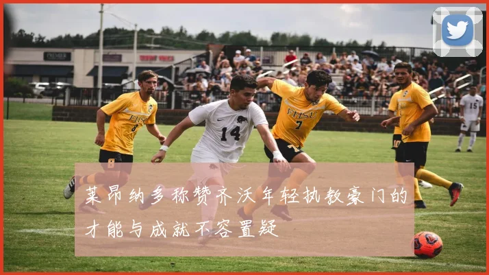 莱昂纳多称赞齐沃年轻执教豪门的才能与成就不容置疑